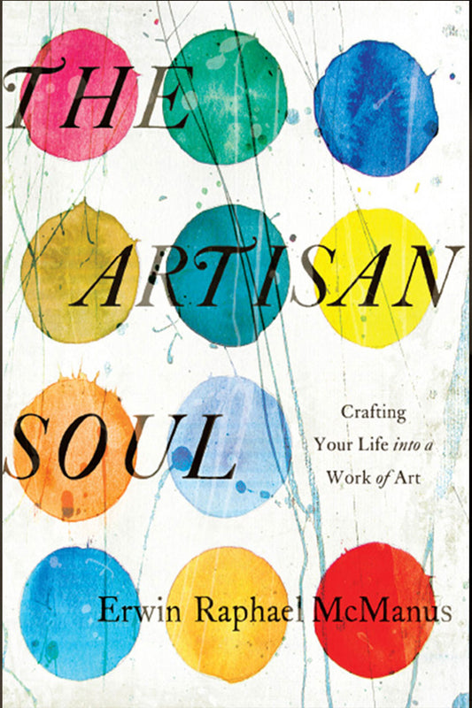The Artisan Soul: Crafting Your Life Into a Work of Art